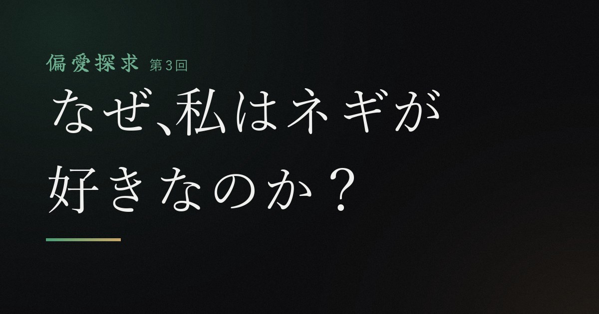 なぜ、私はネギが好きなのか？